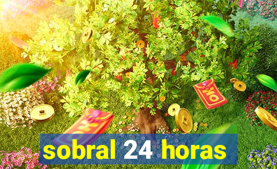 sobral 24 horas